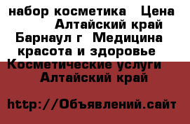 набор косметика › Цена ­ 400 - Алтайский край, Барнаул г. Медицина, красота и здоровье » Косметические услуги   . Алтайский край